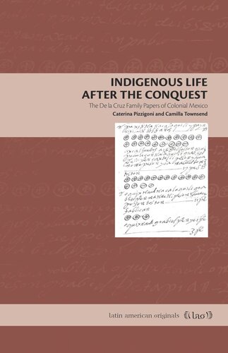 Indigenous Life After The Conquest The De La Cruz Family Papers Of Colonial Mexico Caterina Pizzigoni Camilla Townsend