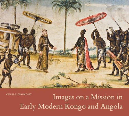 Images On A Mission In Early Modern Kongo And Angola Ccile Fromont