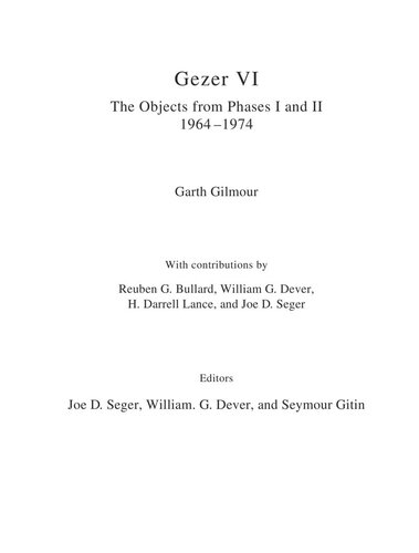 Gezer Vi The Objects From Phases I And Ii 19641974 Garth Gilmour Joe D Seger William G Dever Reuben G Bullard H Darrell Lance