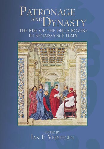Patronage And Dynasty The Rise Of The Della Rovere In Renaissance Italy Ian F Verstegen Editor