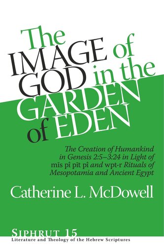 The Image Of God In The Garden Of Eden The Creation Of Humankind In Genesis 25324 In Light Of The Ms P Pt P And Wptr Rituals Of Mesopotamia And Ancient Egypt Catherine L Mcdowell