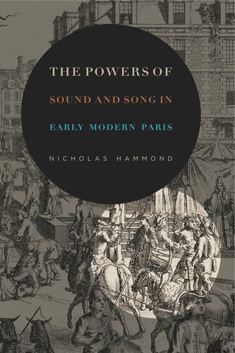 The Powers Of Sound And Song In Early Modern Paris Nicholas Hammond