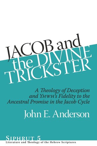 Jacob And The Divine Trickster A Theology Of Deception And Yhwhs Fidelity To The Ancestral Promise In The Jacob Cycle John E Anderson