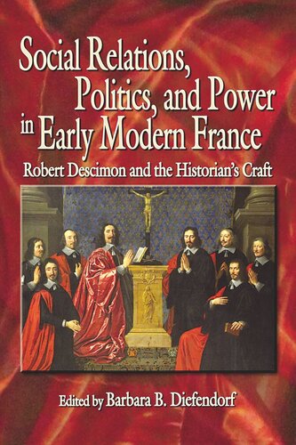 Social Relations Politics And Power In Early Modern France Robert Descimon And The Historians Craft Barbara B Diefendorf Editor
