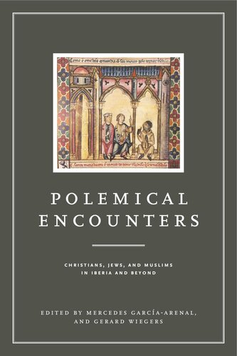 Polemical Encounters Christians Jews And Muslims In Iberia And Beyond Mercedes Garcaarenal Editor Gerard Wiegers Editor