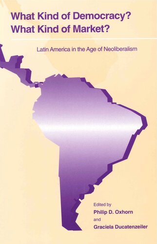 What Kind Of Democracy What Kind Of Market Latin America In The Age Of Neoliberalism Philip D Oxhorn Editor Graciela Ducatenzeiler Editor