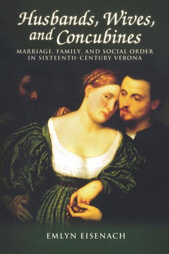 Husbands Wives And Concubines Marriage Family And Social Order In Sixteenthcentury Verona Emlyn Eisenach