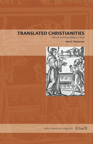 Translated Christianities Nahuatl And Maya Religious Texts Mark Z Christensen