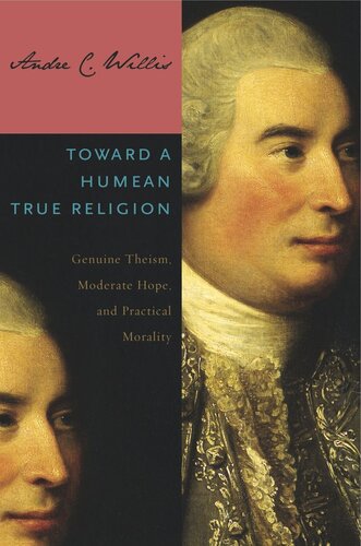 Toward A Humean True Religion Genuine Theism Moderate Hope And Practical Morality Andre C Willis