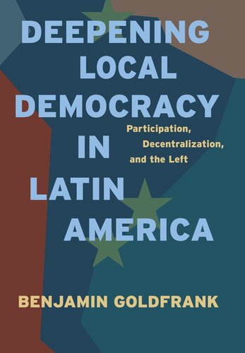 Deepening Local Democracy In Latin America Participation Decentralization And The Left Benjamin Goldfrank