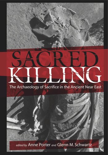 Sacred Killing The Archaeology Of Sacrifice In The Ancient Near East Anne Porter Editor Glenn M Schwarz Editor