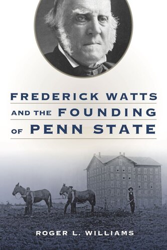 Frederick Watts And The Founding Of Penn State Roger L Williams
