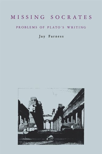 Missing Socrates Problems Of Platos Writing Jay Farness