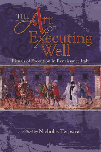 The Art Of Executing Well Rituals Of Execution In Renaissance Italy Nicholas Terpstra Editor