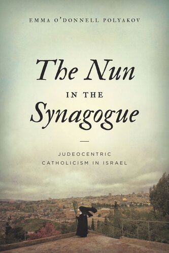 The Nun In The Synagogue Judeocentric Catholicism In Israel Emma Odonnell Polyakov
