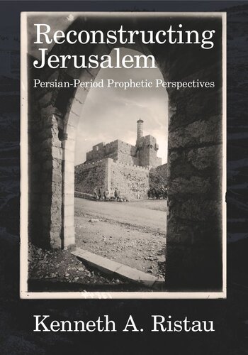 Reconstructing Jerusalem Persianperiod Prophetic Perspectives Kenneth A Ristau