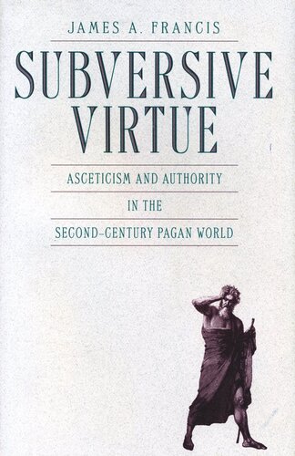 Subversive Virtue Asceticism And Authority In The Secondcentury Pagan World James A Francis