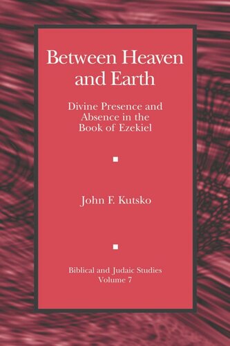 Between Heaven And Earth Divine Presence And Absence In The Book Of Ezekiel John F Kutsko