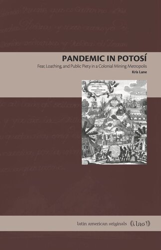 Pandemic In Potos Fear Loathing And Public Piety In A Colonial Mining Metropolis Kris Lane