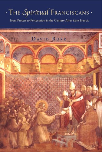 The Spiritual Franciscans From Protest To Persecution In The Century After Saint Francis David Burr