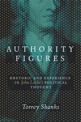 Authority Figures Rhetoric And Experience In John Lockes Political Thought Torrey Shanks