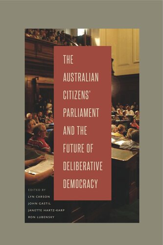 The Australian Citizens Parliament And The Future Of Deliberative Democracy Lyn Carson Editor John Gastil Editor Janette Hartzkarp Editor Ron Lubensky Editor