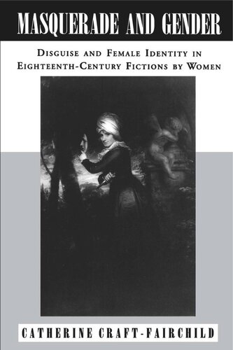 Masquerade And Gender Disguise And Female Identity In Eighteenthcentury Fictions By Women Catherine A Craftfairchild