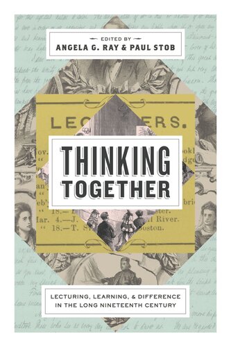 Thinking Together Lecturing Learning And Difference In The Long Nineteenth Century Angela G Ray Editor Paul Stob Editor