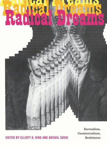 Radical Dreams Surrealism Counterculture Resistance Elliott H King Editor Abigail Susik Editor