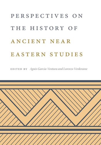 Perspectives On The History Of Ancient Near Eastern Studies Agns Garciaventura Editor Lorenzo Verderame Editor