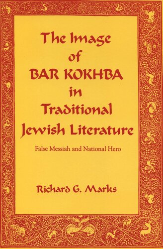 The Image Of Bar Kokhba In Traditional Jewish Literature False Messiah And National Hero Richard G Marks