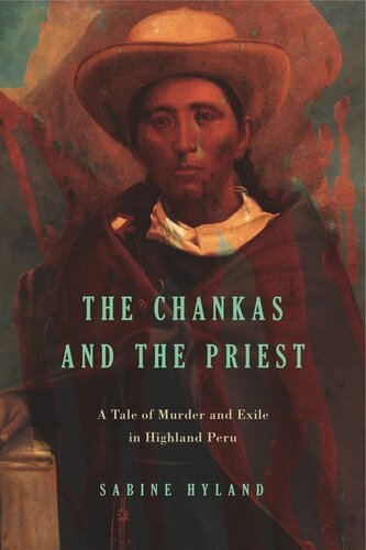 The Chankas And The Priest A Tale Of Murder And Exile In Highland Peru Sabine Hyland