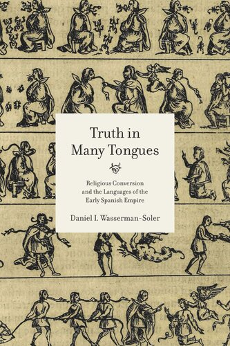 Truth In Many Tongues Religious Conversion And The Languages Of The Early Spanish Empire Daniel I Wassermansoler