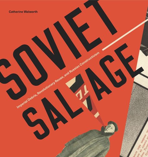 Soviet Salvage Imperial Debris Revolutionary Reuse And Russian Constructivism Catherine Walworth