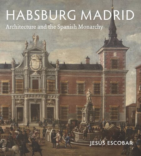 Habsburg Madrid Architecture And The Spanish Monarchy Jess Escobar