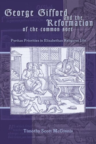 George Gifford And The Reformation Of The Common Sort Puritan Priorities In Elizabethan Religious Life Timothy Scott Mcginnis