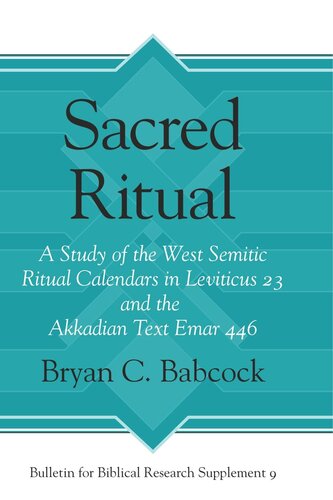 Sacred Ritual A Study Of The West Semitic Ritual Calendars In Leviticus 23 And The Akkadian Text Emar 446 Bryan C Babcok