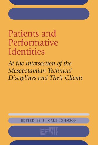 Patients And Performative Identities At The Intersection Of The Mesopotamian Technical Disciplines And Their Clients J Cale Johnson Editor