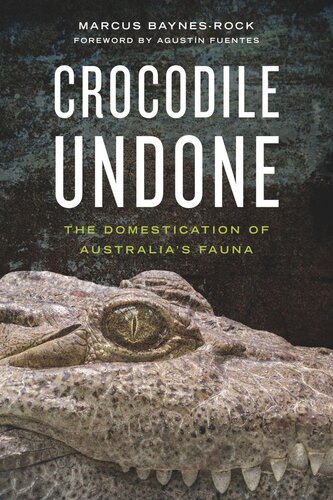 Crocodile Undone The Domestication Of Australias Fauna Marcus Baynesrock Agustn Fuentes