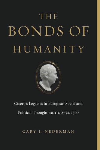The Bonds Of Humanity Ciceros Legacies In European Social And Political Thought Ca 1100ca 1550 Cary J Nederman