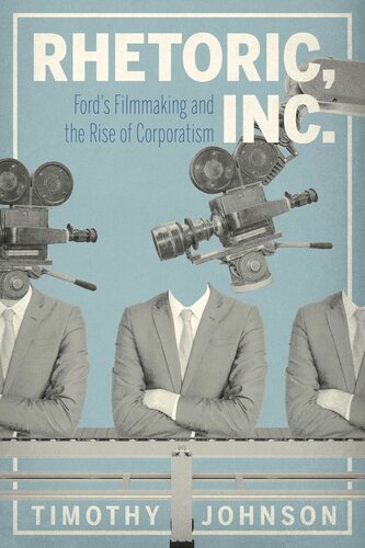 Rhetoric Inc Fords Filmmaking And The Rise Of Corporatism Timothy Johnson