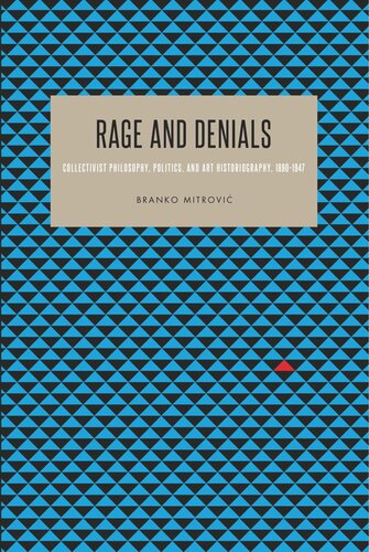 Rage And Denials Collectivist Philosophy Politics And Art Historiography 18901947 Branko Mitrovi