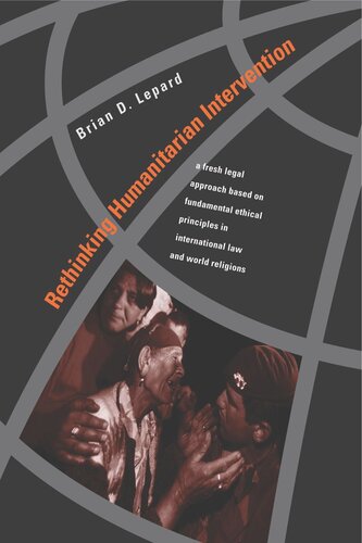 Rethinking Humanitarian Intervention A Fresh Legal Approach Based On Fundamental Ethical Principles In International Law And World Religions Brian D Lepard