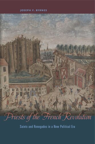 Priests Of The French Revolution Saints And Renegades In A New Political Era Joseph F Byrnes