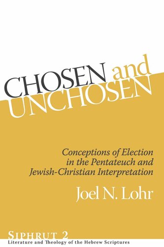 Chosen And Unchosen Conceptions Of Election In The Pentateuch And Jewishchristian Interpretation Joel N Lohr