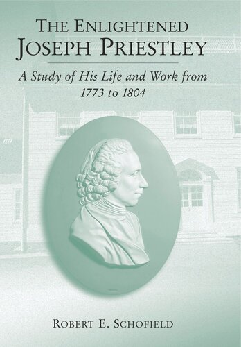 The Enlightened Joseph Priestley A Study Of His Life And Work From 1773 To 1804 Robert E Schofield