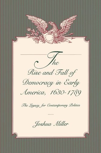 The Rise And Fall Of Democracy In Early America 16301789 The Legacy For Contemporary Politics Joshua Miller