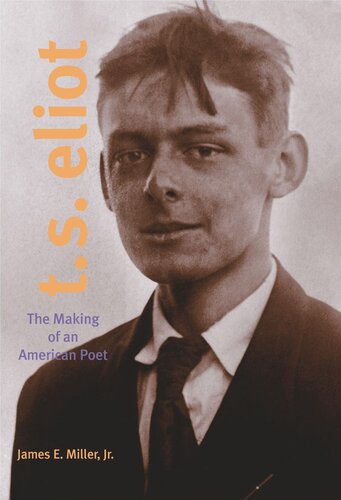 T S Eliot The Making Of An American Poet 18881922 James E Miller Jr