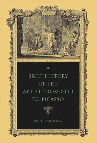A Brief History Of The Artist From God To Picasso Paul Barolsky