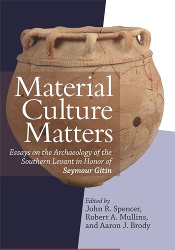 Material Culture Matters Essays On The Archaeology Of The Southern Levant In Honor Of Seymour Gitin John R Spencer Editor